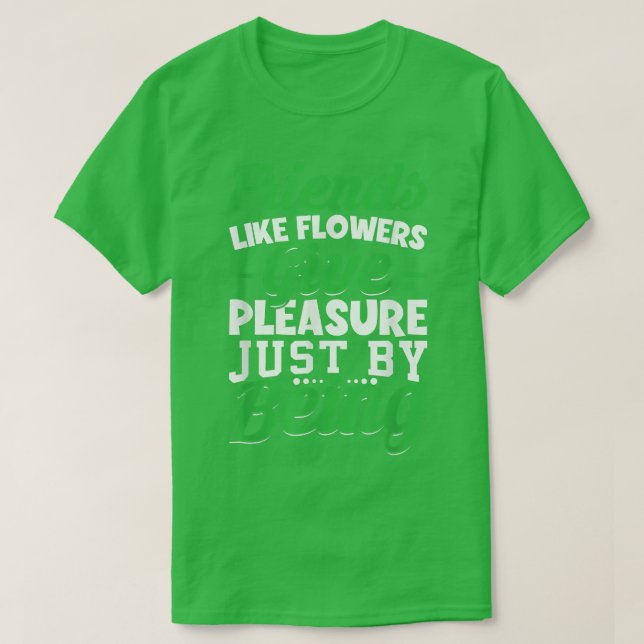 Friends Like Flowers Give Pleasure JustFriendship  T-Shirt (Design Front)
