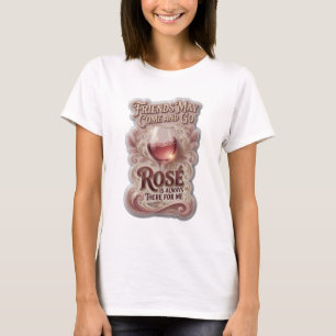 FRIENDS MAY COME AND GO BUT ROSE IS ALWAYS THER v2 T-Shirt