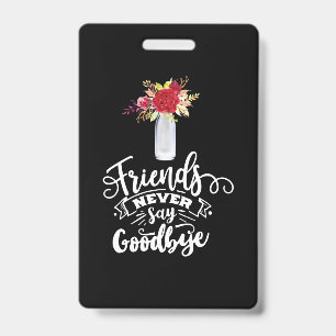 Friends Never Say Goodbye ID Badge