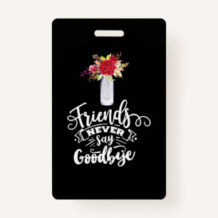 Friends Never Say Goodbye ID Badge
