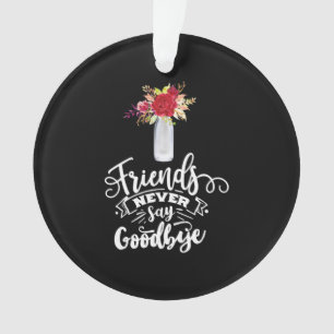 Friends Never Say Goodbye Ornament