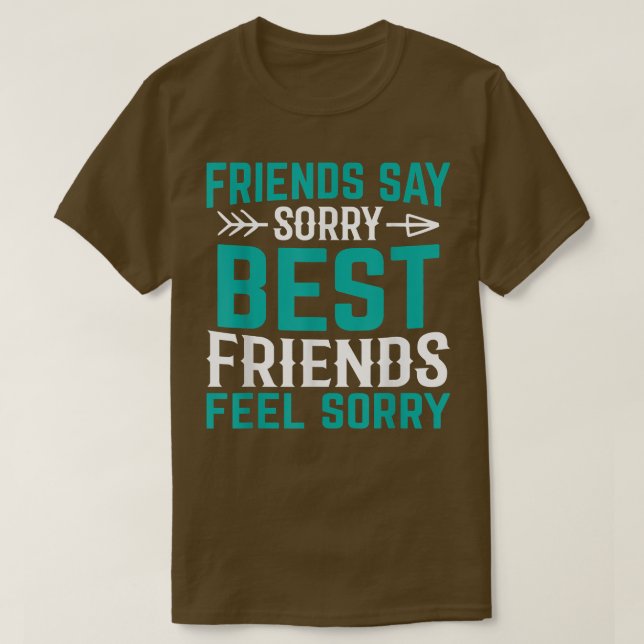 Friends Say Sorry Best Friends Feel SorryFriendshi T-Shirt (Design Front)