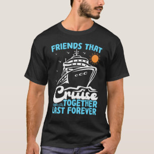 Friends That Cruise Together Last Forever Cruising T-Shirt