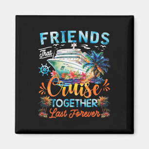 Friends That Cruise Together Last Forever Friends Magnet