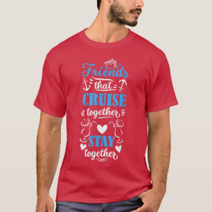 Friends that Cruise together stay together cruise  T-Shirt