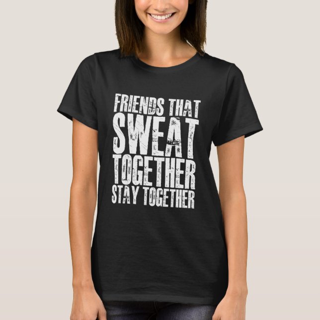 Friends That Sweat Together Stay Together    T-Shirt (Front)