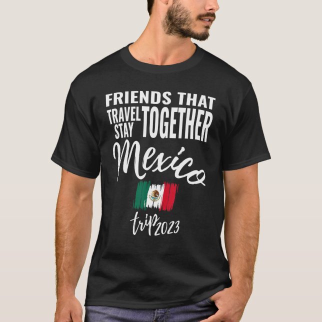Friends That Travel Together Mexico Girls Trip Vac T-Shirt (Front)