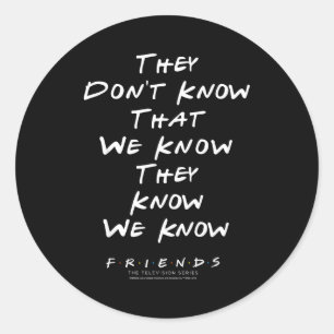 Friends They Don't Know That We Know They Know We Classic Round Sticker
