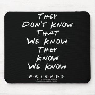 Friends They Don't Know That We Know They Know We  Mouse Pad