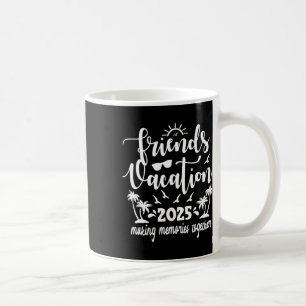 Friends Vacation 2025 Making Memories Together Coffee Mug