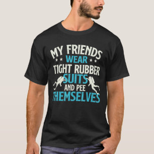 Friends Wear Tight Rubber Suits - Scuba Diving Scu T-Shirt