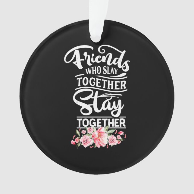 Friends Who Stay Together Ornament (Front)