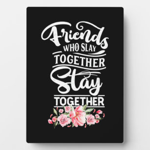 Friends Who Stay Together Plaque