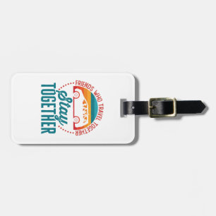 Friends Who Travel Together Stay Together Luggage Tag