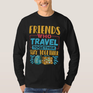 Friends Who Travel Together Stay Together T-Shirt