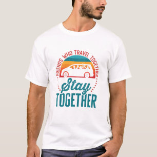Friends Who Travel Together Stay Together T-Shirt