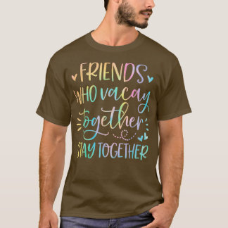 Friends Who Vacay Together Stay Together Best Frie T-Shirt