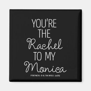 FRIENDS™ You're the Rachel to my Monica Magnet