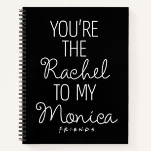 FRIENDS™   You're the Rachel to my Monica Notebook