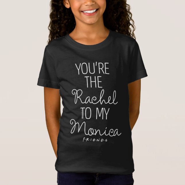 FRIENDS™ | You're the Rachel to my Monica T-Shirt (Front)