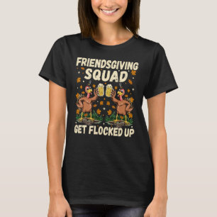 Friendsgiving Squad Get Flocked Up Funny Thanksgiv T-Shirt