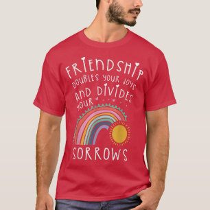 Friendship Doubles You Joys And DividesFriendship  T-Shirt