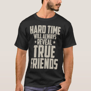 Friendship  Hard Time Will Always Reveal True Frie T-Shirt