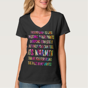 Friendship Is Like Pissing Your Pants Everyone Can T-Shirt