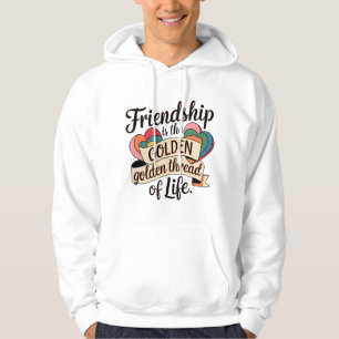 Friendship is the Golden Thread of Life  Hoodie