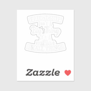 Friendship Isn_t A Big Thing It_s A Million Small