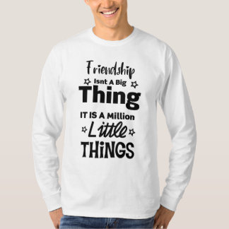 Friendship isn't a big thing,million little things T-Shirt