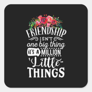 Friendship It Is A Million Little Thing Square Sticker
