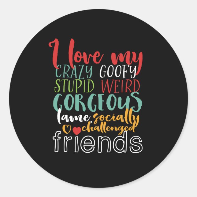 Friendship Quote I Love My Crazy Goofy Friends Classic Round Sticker (Front)