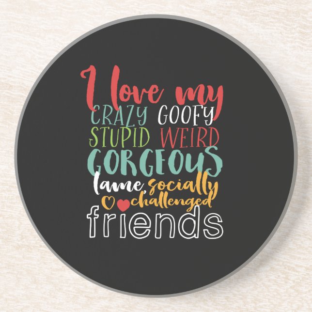 Friendship Quote I Love My Crazy Goofy Friends Coaster (Front)