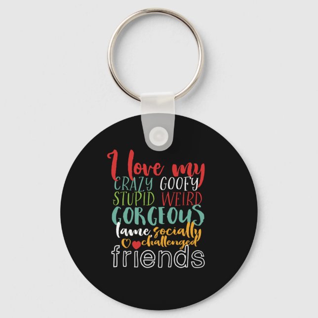 Friendship Quote I Love My Crazy Goofy Friends Key Ring (Front)
