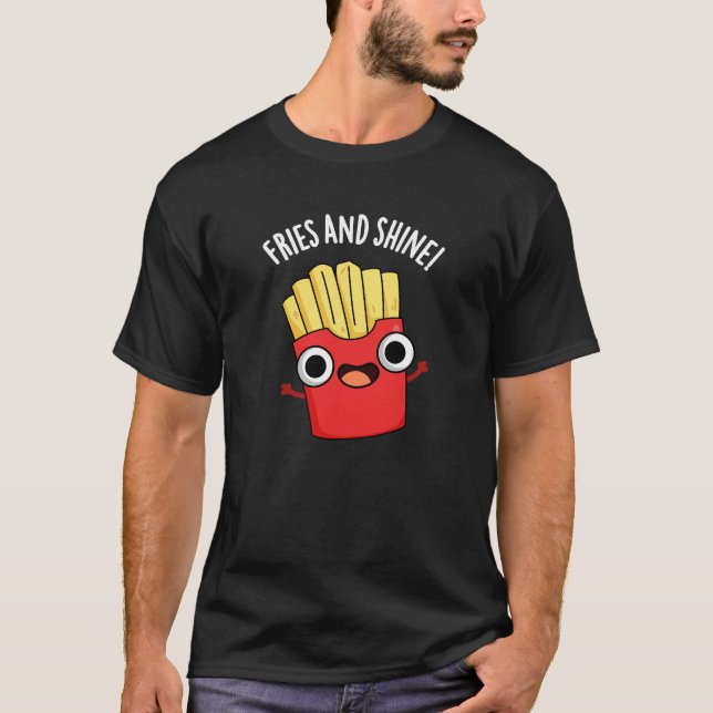 Fries And Shine Funny Food Puns Dark BG T-Shirt (Front)