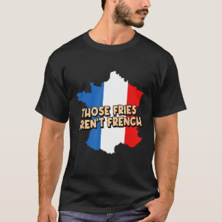Fries Arent French Foodie Potato Wedge Food Lover T-Shirt