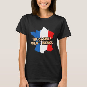 Fries Arent French Foodie Potato Wedge Food Lover T-Shirt