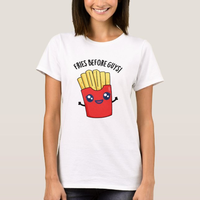 Fries Before Guys Funny Fries Pun  T-Shirt (Front)