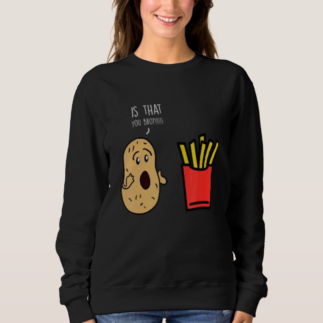 Fries Potato Bro French Fries Sweatshirt (Front)