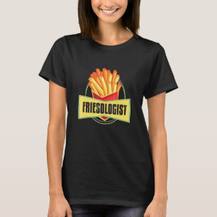 Friesologist I Chips French Fries Food Gourmet Fri T-Shirt