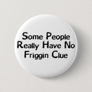 Friggin Clue 6 Cm Round Badge