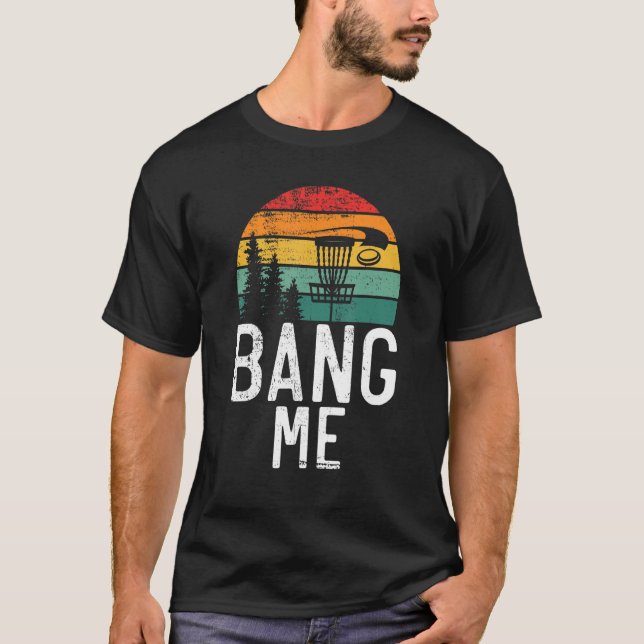Frisbee Golf Bang me   Disc Golf T-Shirt (Front)