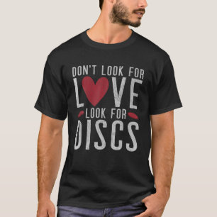 Frisbee Golf Dont Look For Love Look For Discs Dis T-Shirt