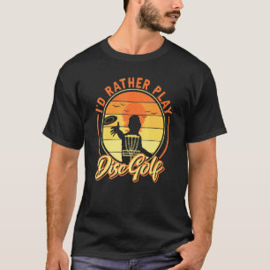 Frisbee Golf Saying Id Rather Play Disc Golf T-Shirt
