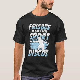 Frisbee Is Not A Real Sport Discus for Frisbee T-Shirt