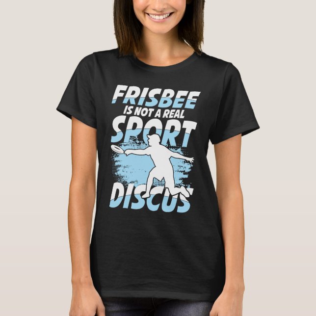 Frisbee Is Not A Real Sport Discus for Frisbee T-Shirt (Front)