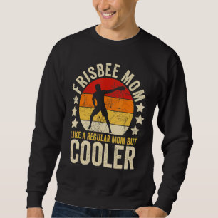 Frisbee Mum Like A Regular Mum But Cooler Mother's Sweatshirt
