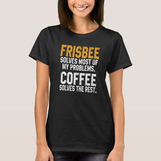 Frisbee Solves My Problems Coffee  Disc Golfing Da T-Shirt (Front)