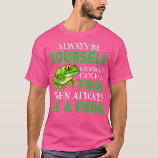 Frog Always Be Yourself Unless You Can Be A Frog T-Shirt